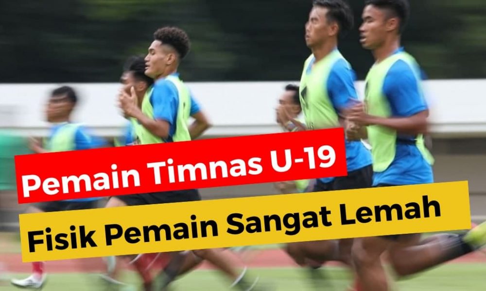 fisik pemain Timnas Indonesia U-19 sangat lemah