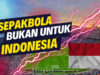 Sepakbola Bukan Untuk Indonesia